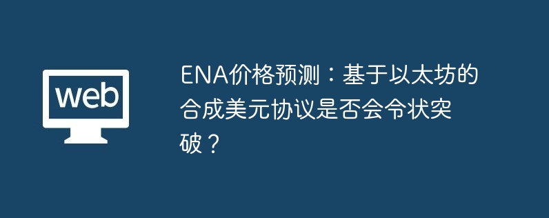 ena价格预测:基于以太坊的合成美元协议是否会令状突破?